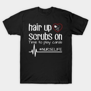 Hair Up Scrubs On Time To Play Cards Nurse Life Tshirt Gift T-Shirt